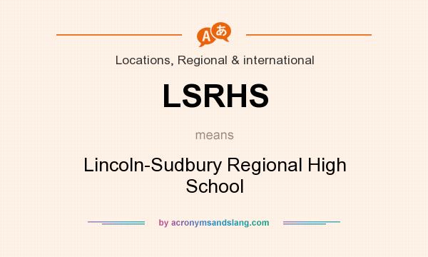 What does LSRHS mean? It stands for Lincoln-Sudbury Regional High School