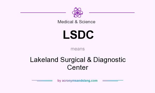 What does LSDC mean? It stands for Lakeland Surgical & Diagnostic Center