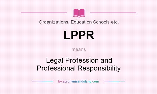 What does LPPR mean? It stands for Legal Profession and Professional Responsibility