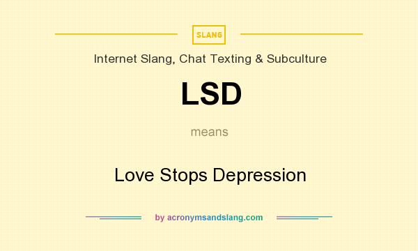 What does LSD mean? It stands for Love Stops Depression