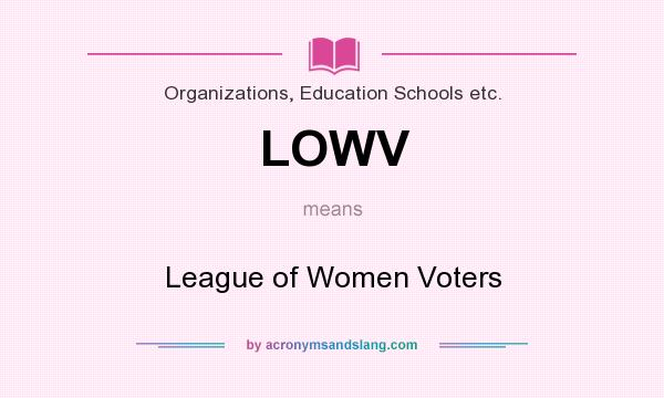 What does LOWV mean? It stands for League of Women Voters