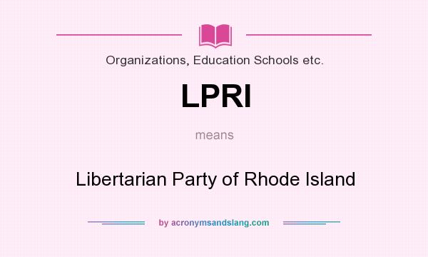 What does LPRI mean? It stands for Libertarian Party of Rhode Island