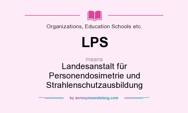 What does LPS mean? It stands for Landesanstalt für Personendosimetrie und Strahlenschutzausbildung