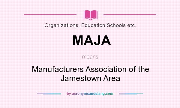 What does MAJA mean? It stands for Manufacturers Association of the Jamestown Area