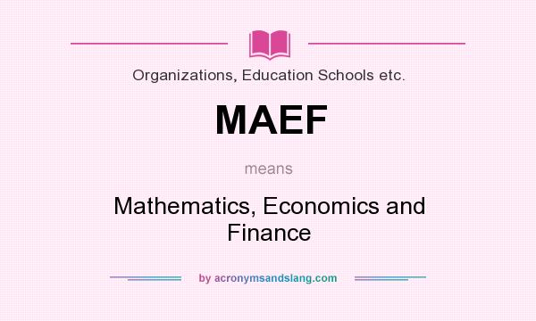 What does MAEF mean? It stands for Mathematics, Economics and Finance