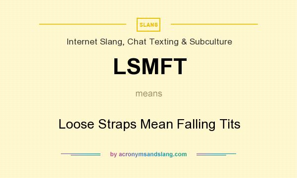 What does LSMFT mean? It stands for Loose Straps Mean Falling Tits