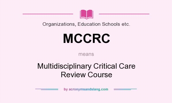 What does MCCRC mean? It stands for Multidisciplinary Critical Care Review Course