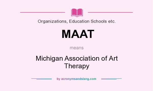 What does MAAT mean? It stands for Michigan Association of Art Therapy