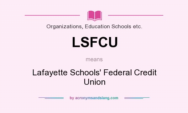 What does LSFCU mean? It stands for Lafayette Schools` Federal Credit Union