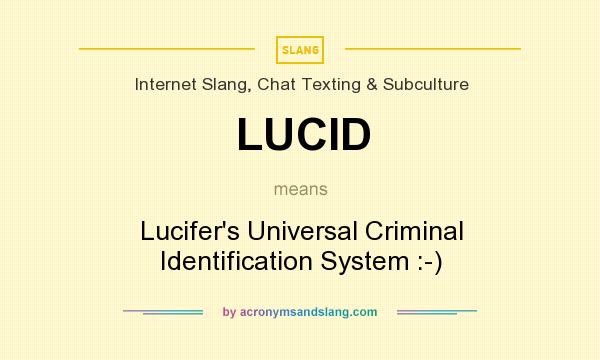 What does LUCID mean? It stands for Lucifer`s Universal Criminal Identification System :-)