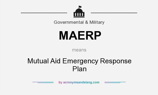 What does MAERP mean? It stands for Mutual Aid Emergency Response Plan