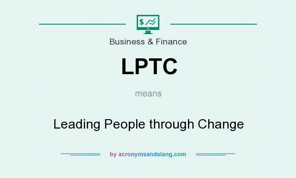 What does LPTC mean? It stands for Leading People through Change