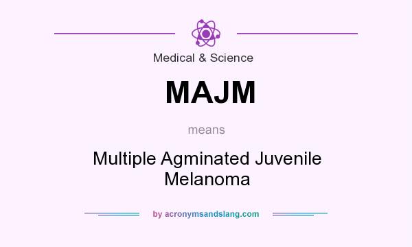 What does MAJM mean? It stands for Multiple Agminated Juvenile Melanoma
