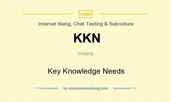 What does KKN mean? It stands for Key Knowledge Needs