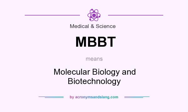 What does MBBT mean? It stands for Molecular Biology and Biotechnology