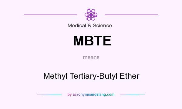 What does MBTE mean? It stands for Methyl Tertiary-Butyl Ether