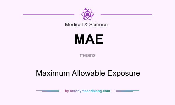 What does MAE mean? It stands for Maximum Allowable Exposure