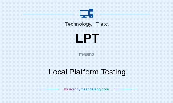 What does LPT mean? It stands for Local Platform Testing