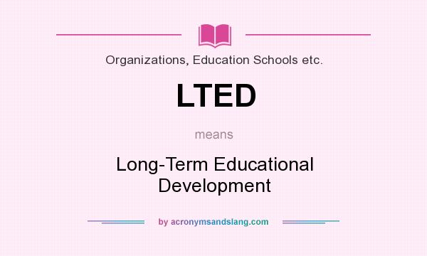 What does LTED mean? It stands for Long-Term Educational Development