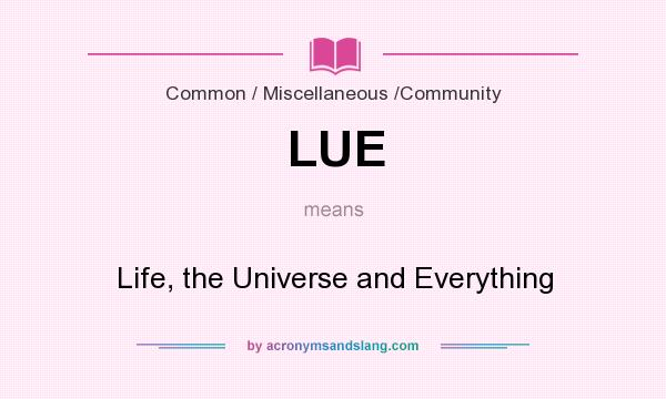 What does LUE mean? It stands for Life, the Universe and Everything