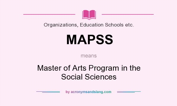 What does MAPSS mean? It stands for Master of Arts Program in the Social Sciences