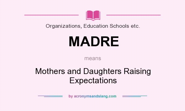 What does MADRE mean? It stands for Mothers and Daughters Raising Expectations