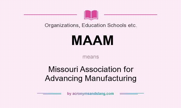 What does MAAM mean? It stands for Missouri Association for Advancing Manufacturing