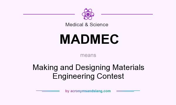 What does MADMEC mean? It stands for Making and Designing Materials Engineering Contest
