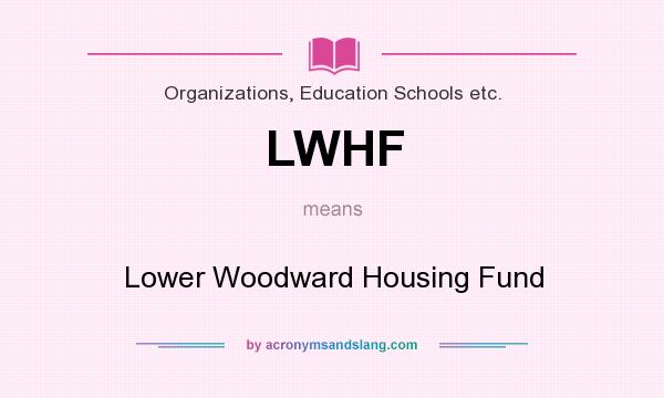 What does LWHF mean? It stands for Lower Woodward Housing Fund