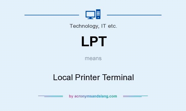 What does LPT mean? It stands for Local Printer Terminal