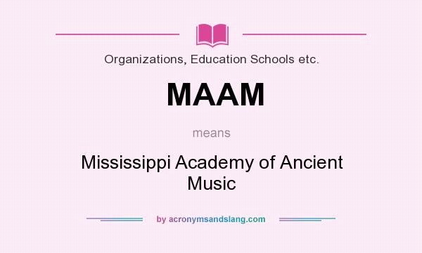 What does MAAM mean? It stands for Mississippi Academy of Ancient Music