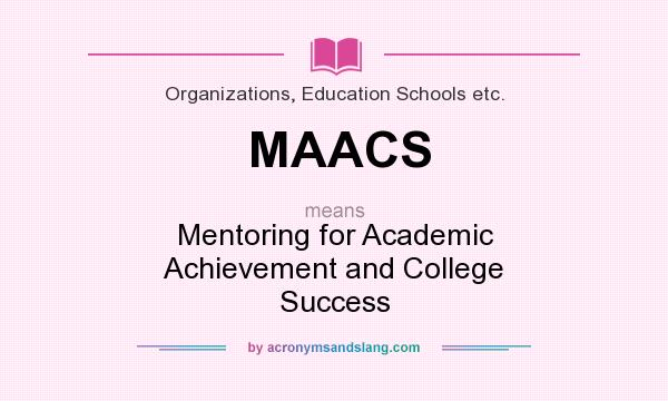What does MAACS mean? It stands for Mentoring for Academic Achievement and College Success