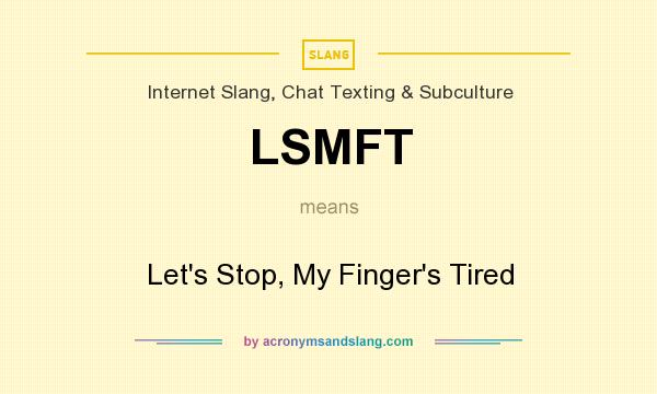 What does LSMFT mean? It stands for Let`s Stop, My Finger`s Tired