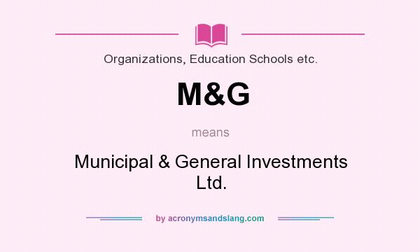 What does M&G mean? It stands for Municipal & General Investments Ltd.