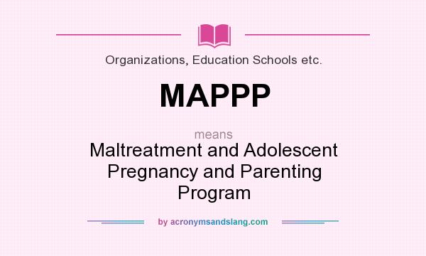 What does MAPPP mean? It stands for Maltreatment and Adolescent Pregnancy and Parenting Program