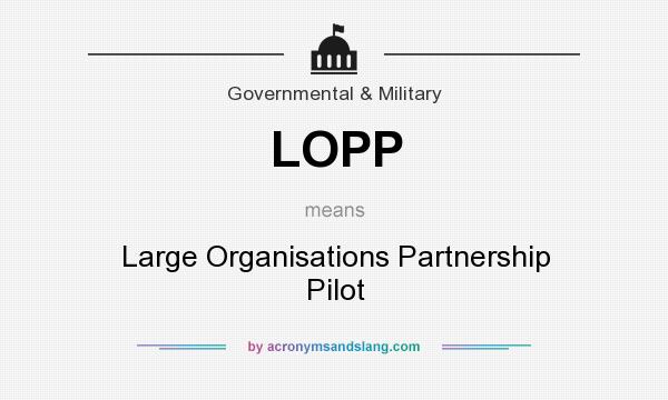 What does LOPP mean? It stands for Large Organisations Partnership Pilot