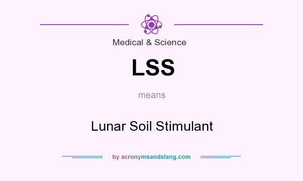 What does LSS mean? It stands for Lunar Soil Stimulant