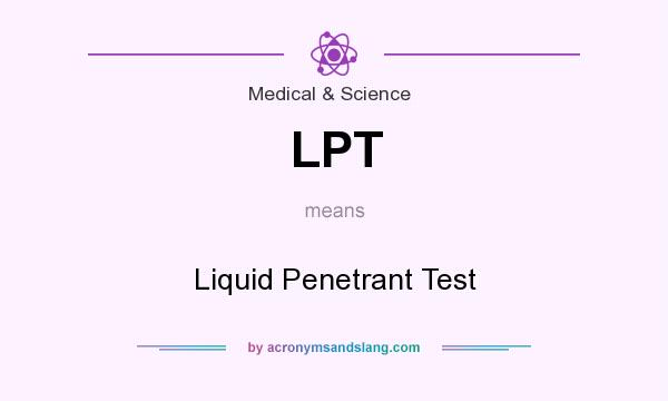 What does LPT mean? It stands for Liquid Penetrant Test