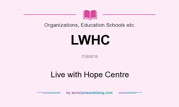 What does LWHC mean? It stands for Live with Hope Centre