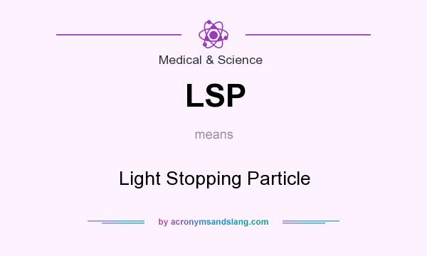What does LSP mean? It stands for Light Stopping Particle
