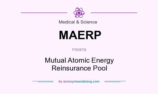 What does MAERP mean? It stands for Mutual Atomic Energy Reinsurance Pool