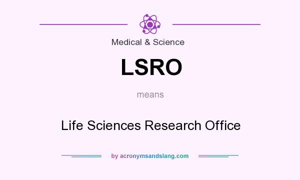 What does LSRO mean? It stands for Life Sciences Research Office