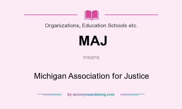 What does MAJ mean? It stands for Michigan Association for Justice