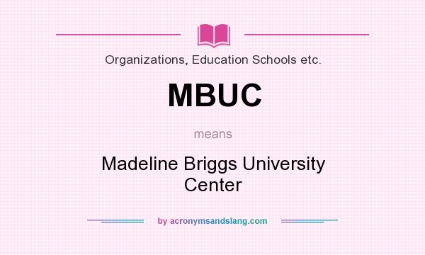 What does MBUC mean? It stands for Madeline Briggs University Center