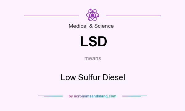 What does LSD mean? It stands for Low Sulfur Diesel