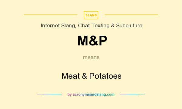 What does M&P mean? It stands for Meat & Potatoes