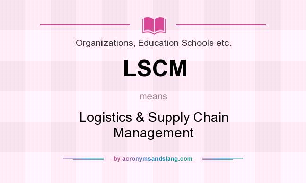 What does LSCM mean? It stands for Logistics & Supply Chain Management