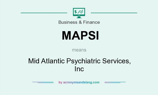 What does MAPSI mean? It stands for Mid Atlantic Psychiatric Services, Inc