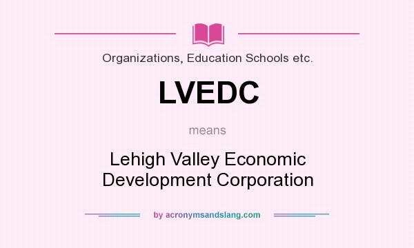 What does LVEDC mean? It stands for Lehigh Valley Economic Development Corporation