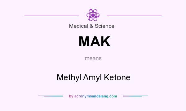 What does MAK mean? It stands for Methyl Amyl Ketone